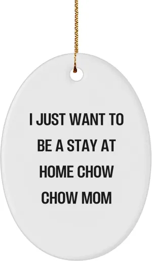 Chow Chow Dog Mom Gifts from Friends and Family for Christmas Unique Oval Ornament, I Just Want to Be A Stay at Home Chow Chow Mom