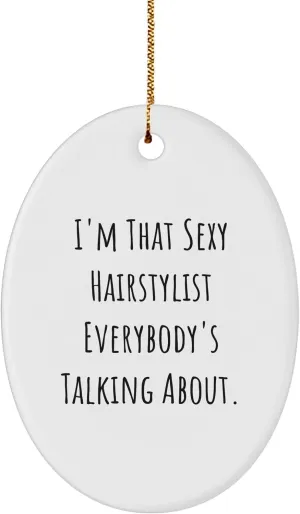 Sexy Hairstylist Gifts from Men to Friends, Oval Ornament with I'm That Sexy Hairstylist Everybody's Talking About, Christmas Unique Gifts