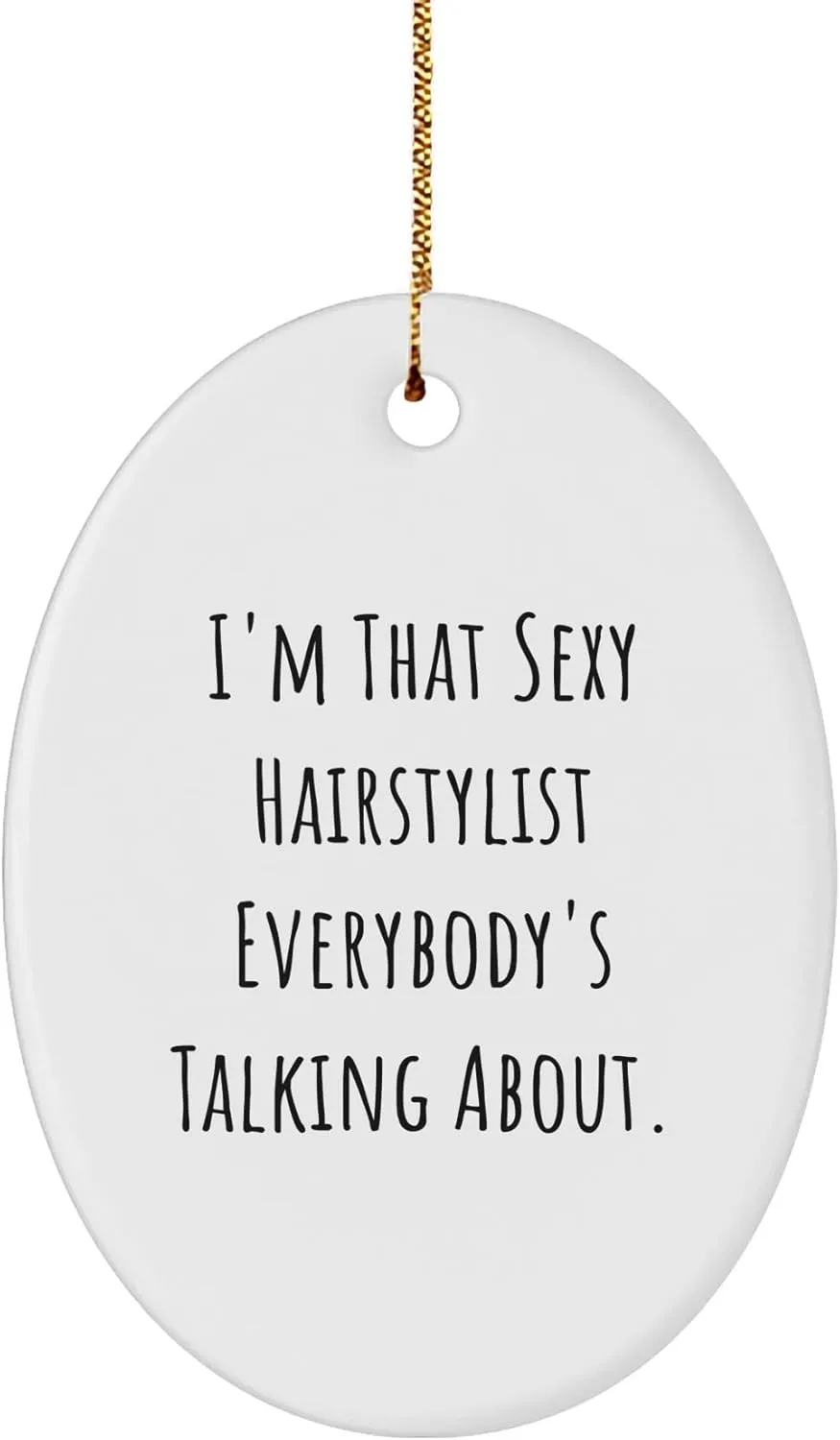 Sexy Hairstylist Gifts from Men to Friends, Oval Ornament with I'm That Sexy Hairstylist Everybody's Talking About, Christmas Unique Gifts